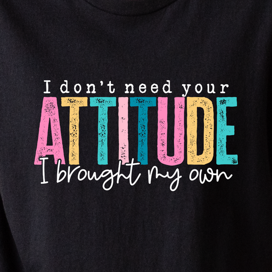 I Don't Need Your Attitude, I Brought My Own - Tee